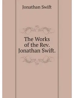 The Works of the Rev. Jonathan Swift