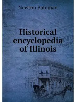 Historical encyclopedia of Illinois