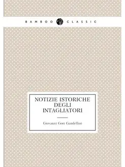 Notizie istoriche degli intagliatori