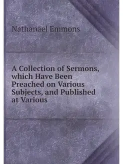 A Collection of Sermons, which Have B