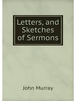 Letters, and Sketches of Sermons