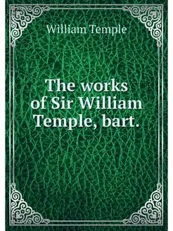 The works of Sir William Temple, bart