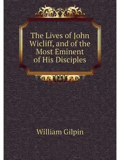 The Lives of John Wicliff, and of the