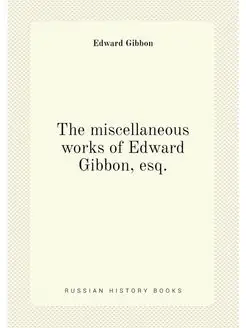 The miscellaneous works of Edward Gibbon, esq