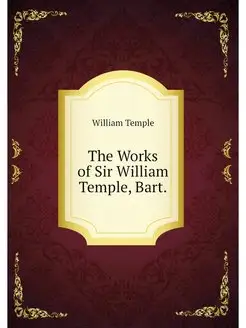 The Works of Sir William Temple, Bart