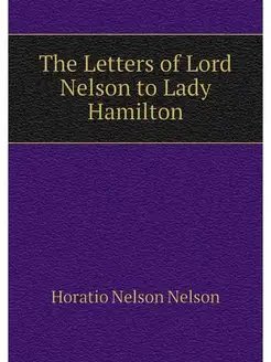 The Letters of Lord Nelson to Lady Ha