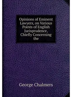 Opinions of Eminent Lawyers, on Vario