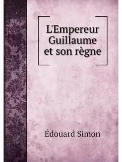 L'Empereur Guillaume et son regne