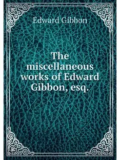 The miscellaneous works of Edward Gib