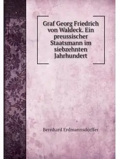 Graf Georg Friedrich von Waldeck. Ein