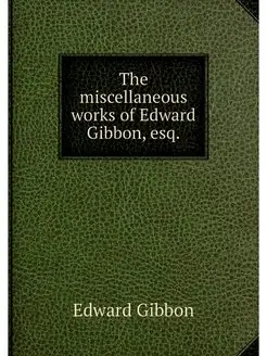 The miscellaneous works of Edward Gib