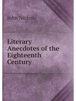 Literary Anecdotes of the Eighteenth