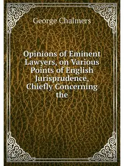 Opinions of Eminent Lawyers, on Vario