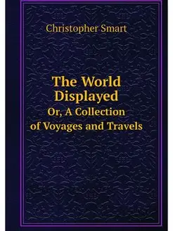 The World Displayed. Or, A Collection