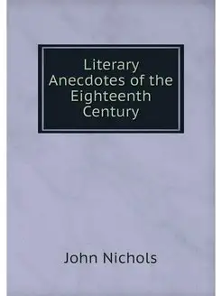 Literary Anecdotes of the Eighteenth