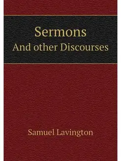 Sermons. And other Discourses