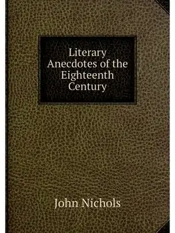 Literary Anecdotes of the Eighteenth