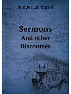 Sermons. And other Discourses