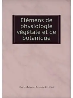 Elemens de physiologie vegetale et de