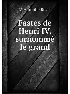 Fastes de Henri IV, surnomme le grand