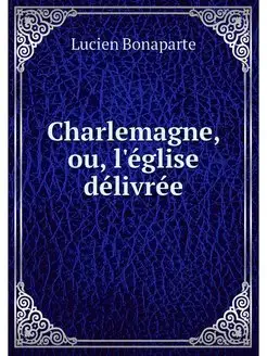 Charlemagne, ou, l'eglise delivree