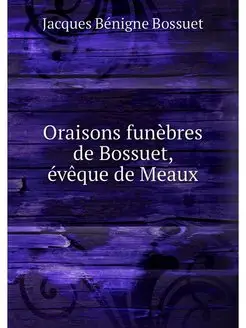 Oraisons funebres de Bossuet, eveque