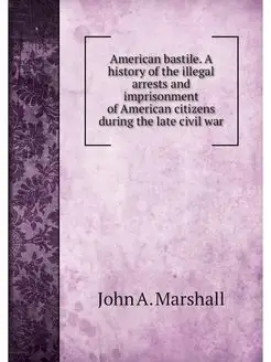 American bastile. A history of the il