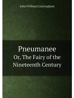 Pneumanee. Or, The Fairy of the Nineteenth Century