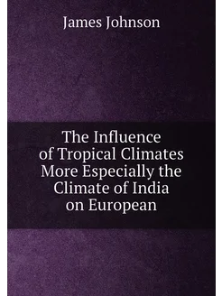 The Influence of Tropical Climates More Especially t