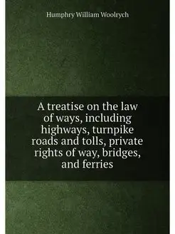 A treatise on the law of ways, including highways, t