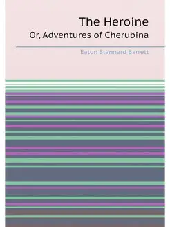 The Heroine. Or, Adventures of Cherubina