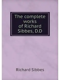 The complete works of Richard Sibbes