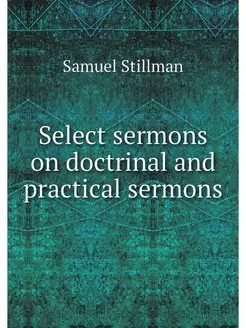 Select sermons on doctrinal and pract