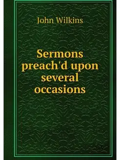 Sermons preach'd upon several occasions