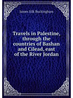 Travels in Palestine, through the cou