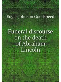 Funeral discourse on the death of Abraham Lincoln