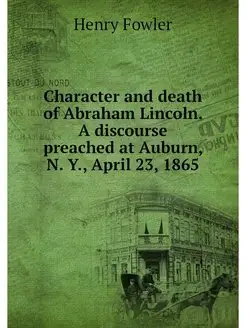 Character and death of Abraham Lincoln. A discourse