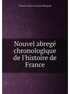 Nouvel abregé chronologique de l'histoire de France