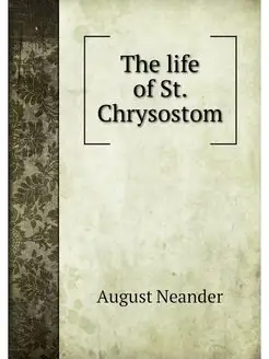 The life of St. Chrysostom