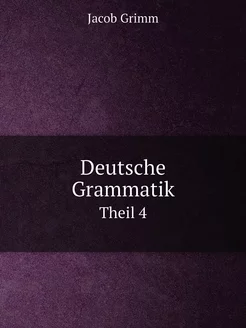 Deutsche Grammatik. Theil 4