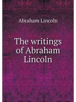 The writings of Abraham Lincoln