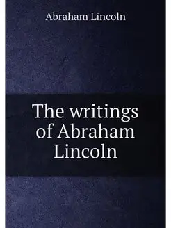 The writings of Abraham Lincoln