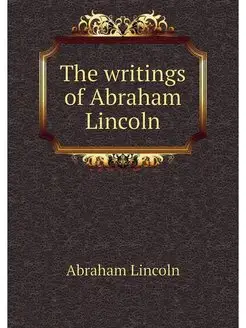 The writings of Abraham Lincoln