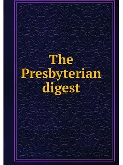 The Presbyterian digest