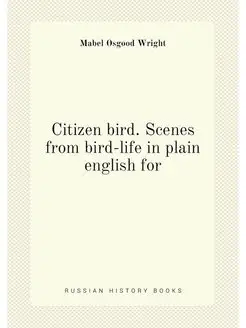 Citizen bird. Scenes from bird-life in plain english