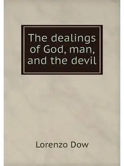 The dealings of God, man, and the devil