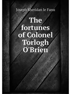 The fortunes of Colonel Torlogh O'Brien