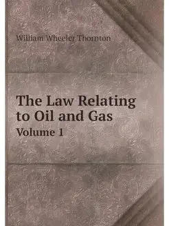 The Law Relating to Oil and Gas. Volu