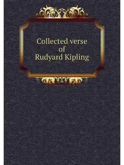 Collected verse of Rudyard Kipling