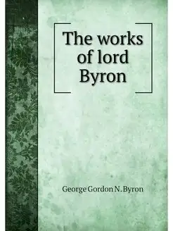 The works of lord Byron